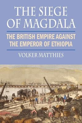 The Siege of Magdala: The British Empire Against the Emperor of Ethiopia Paperback Markus Wiener Publishers
