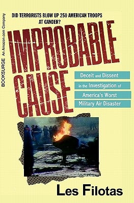 Improbable Cause: : Deceit and Dissent in the investigation of America's Worst Military Air Disaster by Filotas, Les