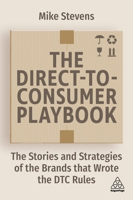 The Direct to Consumer Playbook: The Stories and Strategies of the Brands That Wrote the Dtc Rules by Stevens, Mike