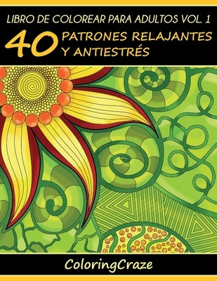 Libro de Colorear para Adultos Volumen 1: 40 Patrones Relajantes y Anti Estrés by Coloringcraze