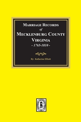 Marriage Records of Mecklenburg County, Virginia, 1765-1810. (Volume #1) by Elliott, Katherine B.