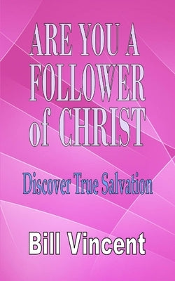 Are You a Follower of Christ: Discover True Salvation by Vincent, Bill