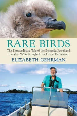 Rare Birds: The Extraordinary Tale of the Bermuda Petrel and the Man Who Brought It Back from Extinction by Gehrman, Elizabeth