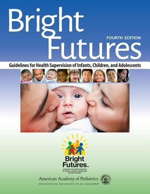 Bright Futures: Guidelines for Health Supervision of Infants, Children, and Adolescents Paperback American Academy of Pediatrics