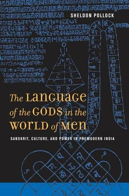 The Language of the Gods in the World of Men: Sanskrit, Culture, and Power in Premodern India by Pollock, Sheldon