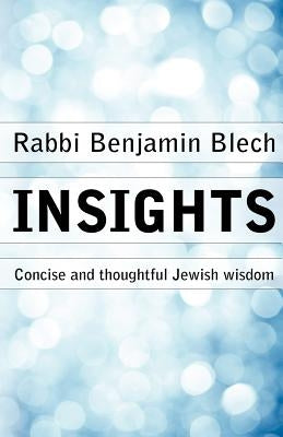 Insights: Concise and thoughtful Jewish wisdom by Blech, Rabbi Benjamin