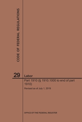 Code of Federal Regulations Title 29, Labor, Parts 1910 (1910. 1000 to End), 2019 by Nara