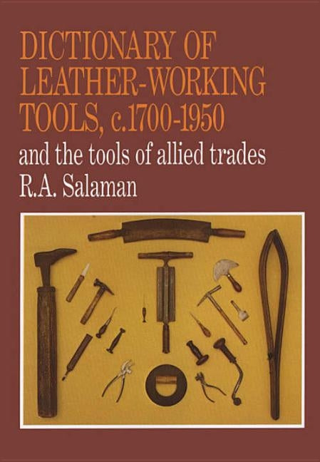 Dictionary of Leather-Working Tools, c.1700-1950 and the Tools of Allied Trades by Salaman, R. A.