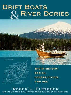 Drift Boats & River Dories: Their History, Design, Construction, and Use by Fletcher, Roger L.