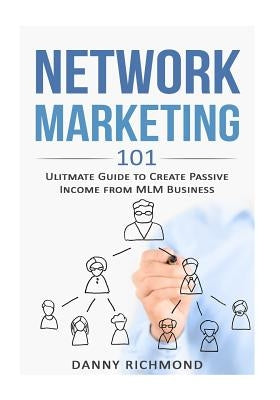 Network Marketing 101: Ultimate Guide To Create Passive Income From MLM Business Paperback Createspace Independent Publishing Platform