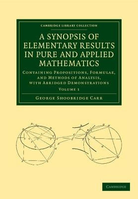 A Synopsis of Elementary Results in Pure and Applied Mathematics: Volume 1: Containing Propositions, Formulae, and Methods of Analysis, with Abridged Paperback Cambridge University Press
