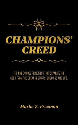 CHAMPIONS' Creed: The Undeniable Principles That Separate the Good From the Great in Sports, Business and Life. by Freeman, Marke Z.