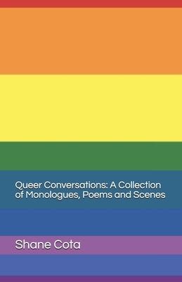 Queer Conversations A collection of monologues, poems and scenes by Cota, Shane