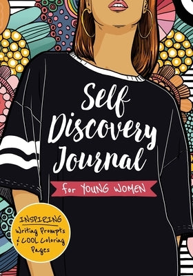 Self Discovery Journal for Young Women: Inspiring Writing Prompts and Cool Coloring Pages for Teenage Girls Ages 13-16 Paperback Independently Published