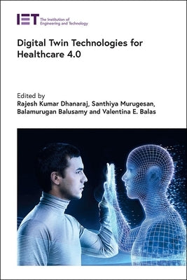 Digital Twin Technologies for Healthcare 4.0 by Dhanaraj, Rajesh Kumar