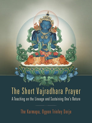 The Short Vajradhara Prayer: A Teaching on the Lineage and Sustaining One's Nature KTD Publications