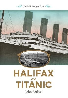 Halifax and Titanic by Boileau, John