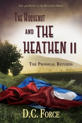 The Huguenot and the Heathen II: The Prodigal Returns Paperback Dolly C. Force