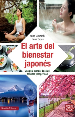 El Arte del Bienestar Japonés: Una Guía Esencial de Salud, Felicidad Y Longevidad by Takahashi, Yuna