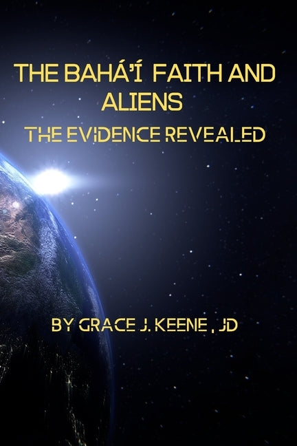 The Bahá'í Faith and Aliens: The Evidence Revealed Paperback Independently Published