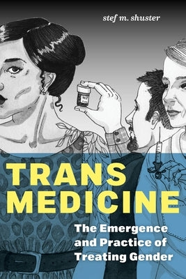 Trans Medicine: The Emergence and Practice of Treating Gender Paperback New York University Press