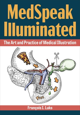 Medspeak Illuminated: The Art and Practice of Medical Illustration by Luks, Francois I.