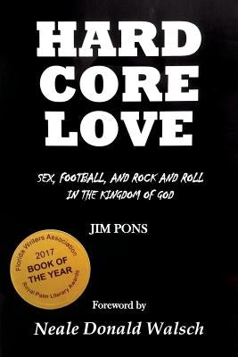 Hard Core Love: Sex, Football, and Rock and Roll in the Kingdom of God by Walsch, Neale Donald
