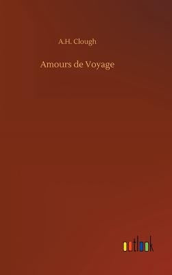 Amours de Voyage by Clough, A. H.
