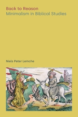 Back to Reason: Minimalism in Biblical Studies by Lemche, Niels Peter