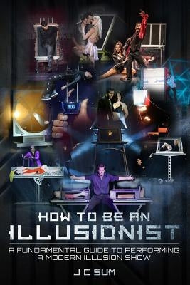 How to Be an Illusionist: A Fundamental Guide to Performing a Modern Illusion Show Paperback Createspace Independent Publishing Platform