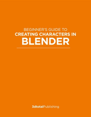 Beginner's Guide to Creating Characters in Blender by Publishing 3dtotal