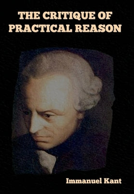 The Critique of Practical Reason by Kant, Immanuel