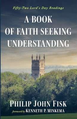 A Book of Faith Seeking Understanding by Fisk, Philip John