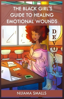 The Black Girl's Guide to Healing Emotional Wounds Devotional by Smalls, Nijiama C.