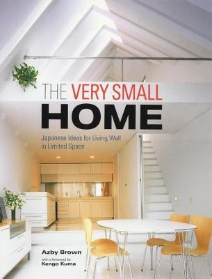 The Very Small Home: Japanese Ideas for Living Well in Limited Space by Brown, Azby