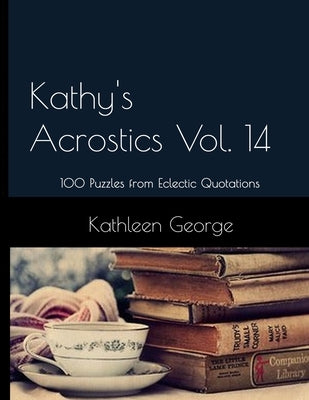 Kathy's Acrostics Vol. 14: 100 Puzzles from Eclectic Quotations Paperback Independently Published