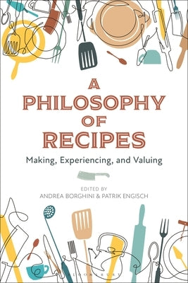 A Philosophy of Recipes: Making, Experiencing, and Valuing Paperback Bloomsbury Publishing PLC
