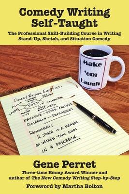 Comedy Writing Self-Taught: The Professional Skill-Building Course in Writing Stand-Up, Sketch, and Situation Comedy by Perret, Gene