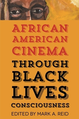 African American Cinema Through Black Lives Consciousness by Reid, Mark A.