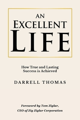 An Excellent Life: How True and Lasting Success is Achieved by Thomas, Darrell