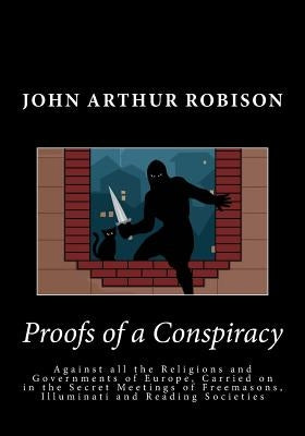 Proofs of a Conspiracy: Against all the Religions and Governments of Europe, Carried on in the Secret Meetings of Freemasons, Illuminati and R Paperback Createspace Independent Publishing Platform