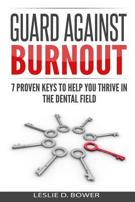 Guard Against Burnout: 7 Proven Keys to Help You Thrive in the Dental Field Paperback Createspace Independent Publishing Platform