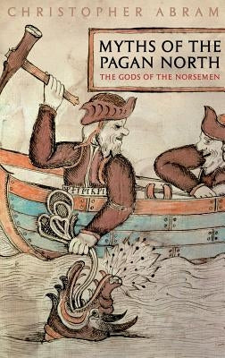 Myths of the Pagan North: The Gods of the Norsemen by Abram, Christopher