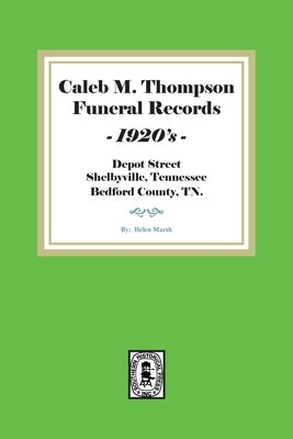 Caleb M. Thompson Funeral Records, 1920's. Volume #1 by Marsh, Helen