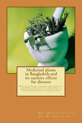 Medicinal plants in Bangladesh and its curative effects for disease: Medicinal Plants families and different diseases used for the treatment Paperback Createspace Independent Publishing Platform