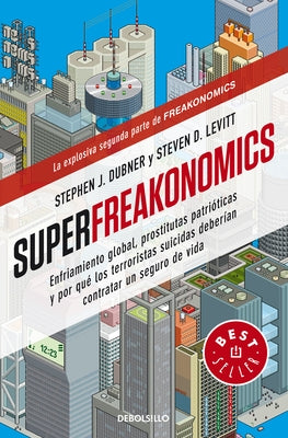 Superfreakonomics: Enfriamiento Global, Prostitutas Patrióticas Y Por Qué Los Terroristas Suicidas Deberían Contratar Un Seguro de Vida / Superfreakon by Levitt, Steven D.