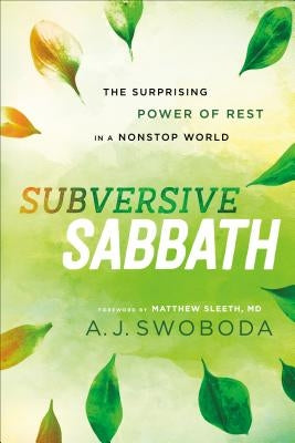 Subversive Sabbath: The Surprising Power of Rest in a Nonstop World Brazos Press
