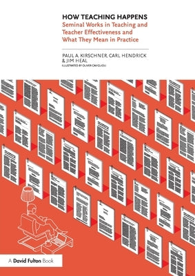 How Teaching Happens: Seminal Works in Teaching and Teacher Effectiveness and What They Mean in Practice by Kirschner, Paul