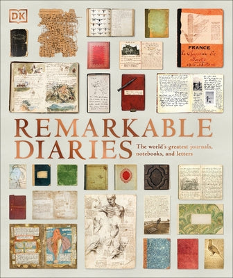 Remarkable Diaries: The World's Greatest Diaries, Journals, Notebooks, & Letters by DK
