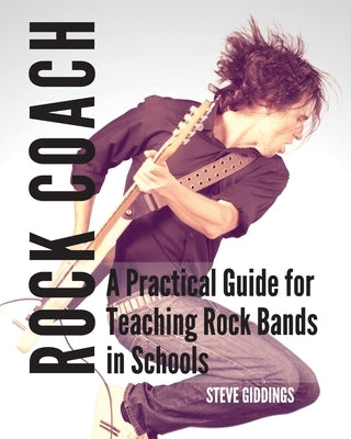 Rock Coach: A Practical Guide for Teaching Rock Bands in Schools Paperback Steve's Music Room Publishing